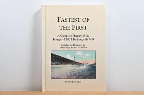 INDIANAPOLIS 500: 'FASTEST OF THE FIRST: A Complete History of the Inaugural 1911 Indianapolis 500' hardcover book. As published by the Belcher Foundation