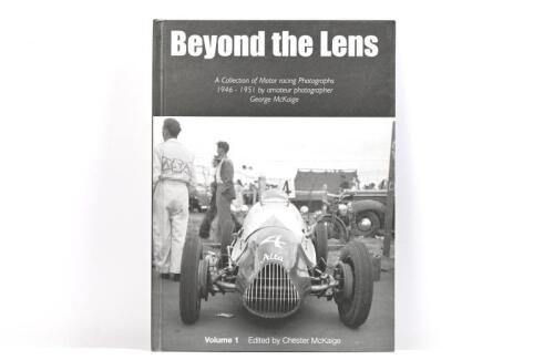 MOTOR RACING: 'Beyond the Lens - A Collection of Motor racing Photographs 1946 - 1951 by amateur photographer George McKaige' (Volume 1). Limited Edition of 100, numbered '81'. Chester McKaige signature