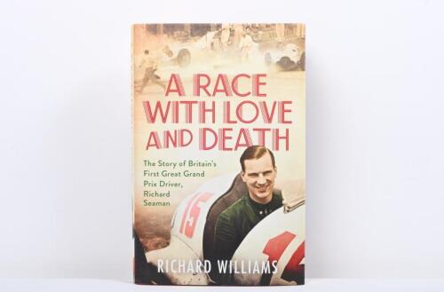 SEAMAN: 'A RACE WITH LOVE AND DEATH - The Story of Britain's First Great Grand Prix Driver, Richard Seaman', hardcover book by Richard Williams
