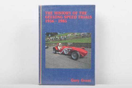 GEELONG SPEED TRIALS: 'THE HISTORY OF THE GEELONG SPEED TRIALS 1956 - 1985' hardcover book by Gary Grant. Signed by author. Limited Edition 647/1000