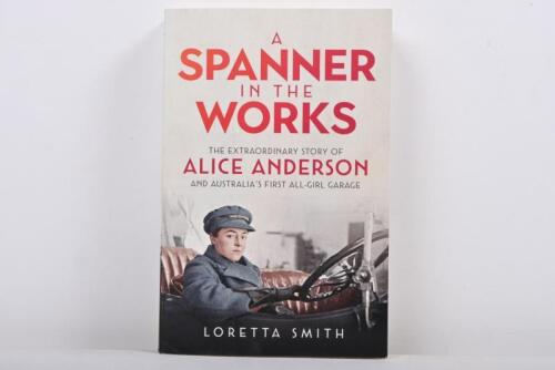 FEMALE GARAGE: 'A SPANNER IN THE WORKS - THE EXTRAORDINARY STORY OF ALICE ANDERSON AND AUSTRALIA'S FIRST ALL-GIRL GARAGE' softcover book. Authored and signed by Loretta Smith