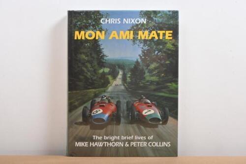 COLLINS/HAWTHORN: A hardbound copy of 'MON AMI MATE - The bright brief lives of MIKE HAWTHORN & PETER COLLINS'. Authored and signed by Chris Nixon
