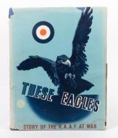 R.A.A.F: 'These Eagles - Story of the R.A.A.F At War' prepared by RAAF Directorate of Public Relations, hardcover book, published 1942