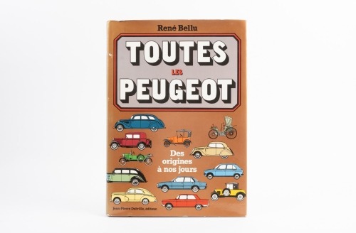 PEUGEOT: 'Toutes Les Peugeot - Des origines a nos jours' by Rene Bellu, French text