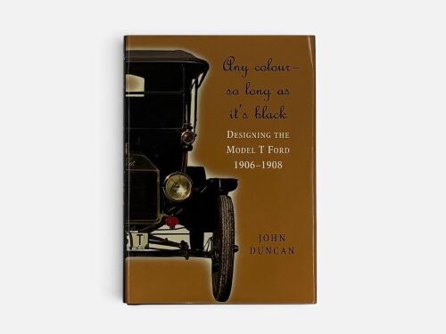 FORD MODEL T: A hardcover book 'Any Colour - so long as it's black' by John Duncan [Location: Sydney]
