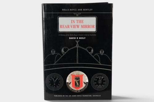 OWNERS CLUB AUSTRALIA: A hardcover edition of 'Rolls-Royce and Bentley - In The Rear View Mirror' covering the history of the Rolls-Royce owners' club of Australia, by David R Nelly [Location: Melbourne]